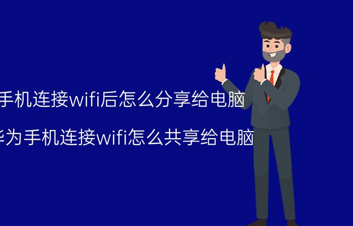 手机连接wifi后怎么分享给电脑 华为手机连接wifi怎么共享给电脑？